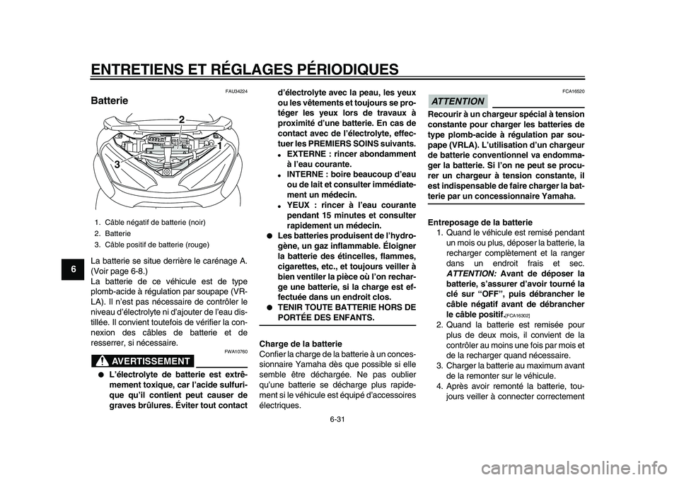 YAMAHA MAJESTY 400 2010 Notices Demploi (in French)
ENTRETIENS ET RÉGLAGES PÉRIODIQUES
6-31
1
2
3
4
5
6
7
8
9
FAU34224
Batterie
La batterie se situe derrière le carénage A.
(Voir page 6-8.)
La batterie de ce véhicule est de type
plomb-aci YAMAHA MAJESTY 400 2010 Notices Demploi (in French)
ENTRETIENS ET RÉGLAGES PÉRIODIQUES
6-31
1
2
3
4
5
6
7
8
9
FAU34224
Batterie
La batterie se situe derrière le carénage A.
(Voir page 6-8.)
La batterie de ce véhicule est de type
plomb-aci