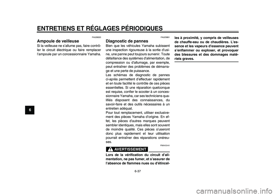 YAMAHA MAJESTY 400 2010  Notices Demploi (in French)  
ENTRETIENS ET RÉGLAGES PÉRIODIQUES 
6-37 
1
2
3
4
5
6
7
8
9
 
FAU39020 
Ampoule de veilleuse  
Si la veilleuse ne s’allume pas, faire contrô-
ler le circuit électrique ou faire remplacer
l’a