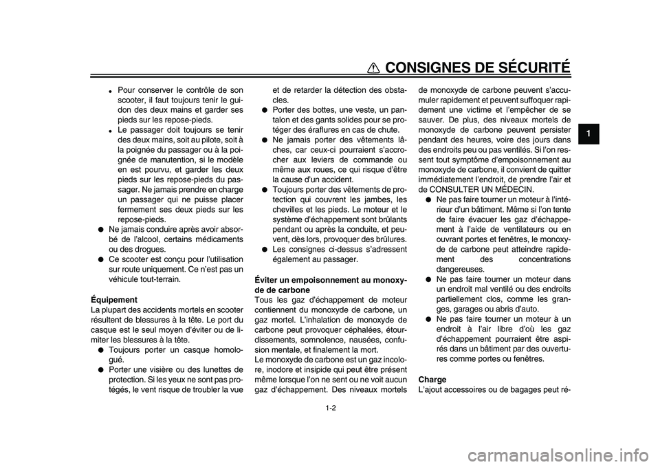 YAMAHA MAJESTY 400 2010  Notices Demploi (in French)  
1-2 
1 
CONSIGNES DE SÉCURITÉ 
 
Pour conserver le contrôle de son
scooter, il faut toujours tenir le gui-
don des deux mains et garder ses
pieds sur les repose-pieds. 
 
Le passager doit toujo