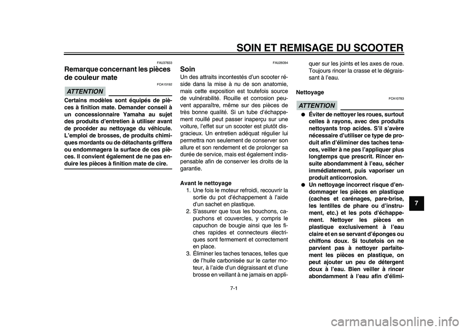 YAMAHA MAJESTY 400 2010  Notices Demploi (in French)  
7-1 
2
3
4
5
6
78
9
 
SOIN ET REMISAGE DU SCOOTER 
FAU37833 
Remarque concernant les pièces 
de couleur mate 
ATTENTION
 
 FCA15192 
Certains modèles sont équipés de piè-
ces à finition mate. 