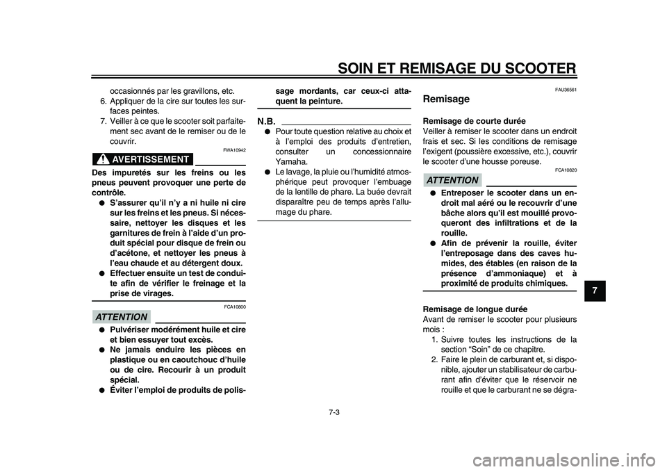 YAMAHA MAJESTY 400 2010  Notices Demploi (in French)  
SOIN ET REMISAGE DU SCOOTER 
7-3 
2
3
4
5
6
78
9
 
occasionnés par les gravillons, etc.
6. Appliquer de la cire sur toutes les sur-
faces peintes.
7. Veiller à ce que le scooter soit parfaite-
men