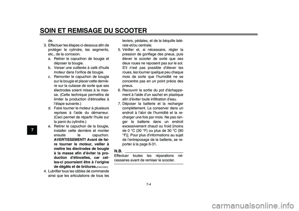 YAMAHA MAJESTY 400 2010  Notices Demploi (in French)  
SOIN ET REMISAGE DU SCOOTER 
7-4 
1
2
3
4
5
6
7
8
9
 
de.
3. Effectuer les étapes ci-dessous afin de
protéger le cylindre, les segments,
etc., de la corrosion.
a. Retirer le capuchon de bougie et
