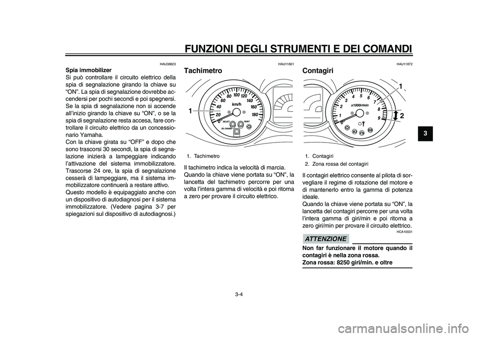 YAMAHA MAJESTY 400 2010  Manuale duso (in Italian)  
FUNZIONI DEGLI STRUMENTI E DEI COMANDI 
3-4 
2
34
5
6
7
8
9
 
HAU38623 
Spia immobilizer  
Si può controllare il circuito elettrico della
spia di segnalazione girando la chiave su
“ON”. La spia