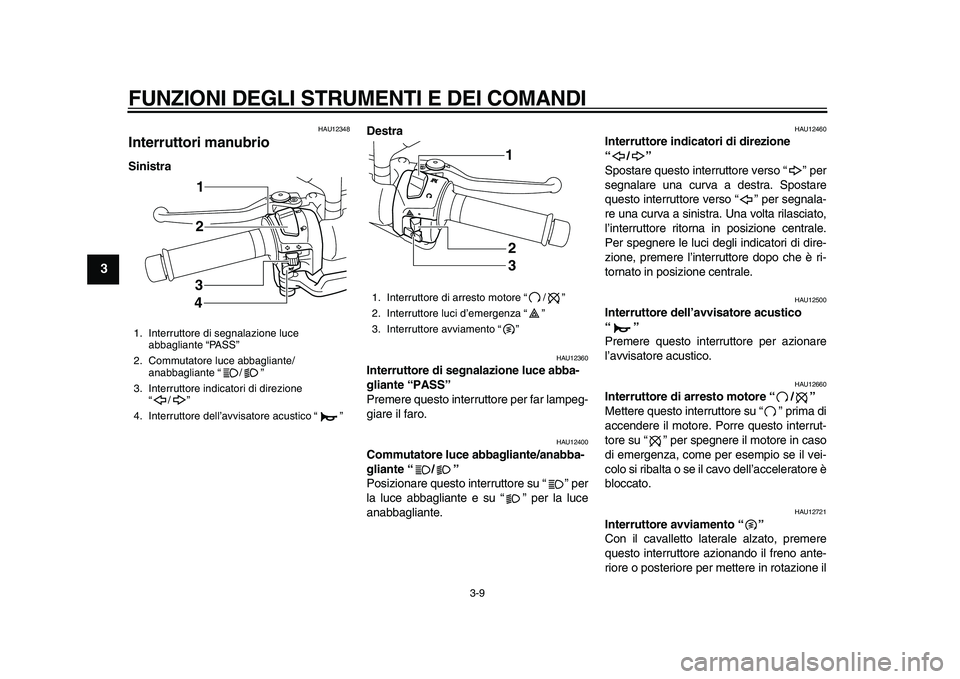 YAMAHA MAJESTY 400 2010 Manuale duso (in Italian)
FUNZIONI DEGLI STRUMENTI E DEI COMANDI
3-9
1
2
3
4
5
6
7
8
9
HAU12348
Interruttori manubrio
SinistraDestra
HAU12360
Interruttore di segnalazione luce abba-
gliante “PASS”
Premere que YAMAHA MAJESTY 400 2010 Manuale duso (in Italian)
FUNZIONI DEGLI STRUMENTI E DEI COMANDI
3-9
1
2
3
4
5
6
7
8
9
HAU12348
Interruttori manubrio
SinistraDestra
HAU12360
Interruttore di segnalazione luce abba-
gliante “PASS”
Premere que