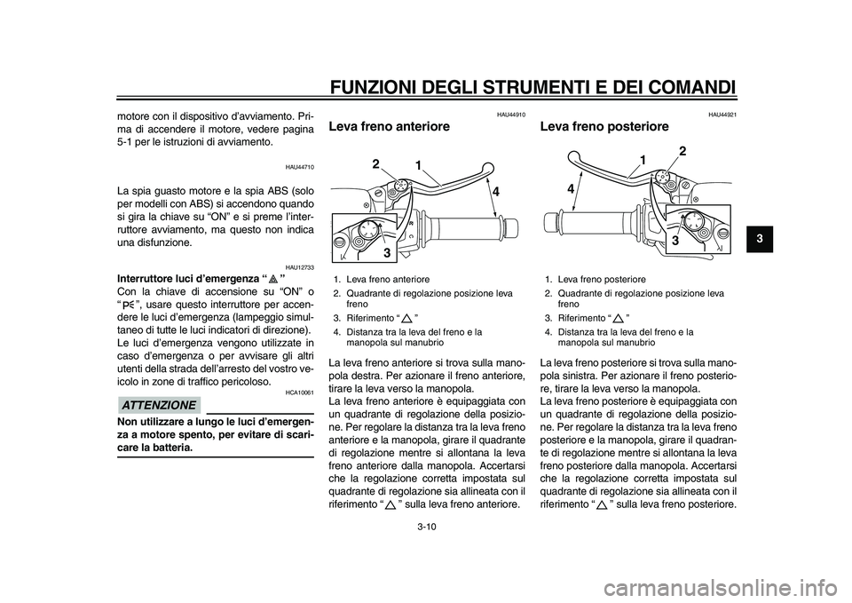 YAMAHA MAJESTY 400 2010 Manuale duso (in Italian)
FUNZIONI DEGLI STRUMENTI E DEI COMANDI
3-10
2
34
5
6
7
8
9
motore con il dispositivo d’avviamento. Pri-
ma di accendere il motore, vedere pagina
5-1 per le istruzioni di avviamento.
HAU44710 YAMAHA MAJESTY 400 2010 Manuale duso (in Italian)
FUNZIONI DEGLI STRUMENTI E DEI COMANDI
3-10
2
34
5
6
7
8
9
motore con il dispositivo d’avviamento. Pri-
ma di accendere il motore, vedere pagina
5-1 per le istruzioni di avviamento.
HAU44710