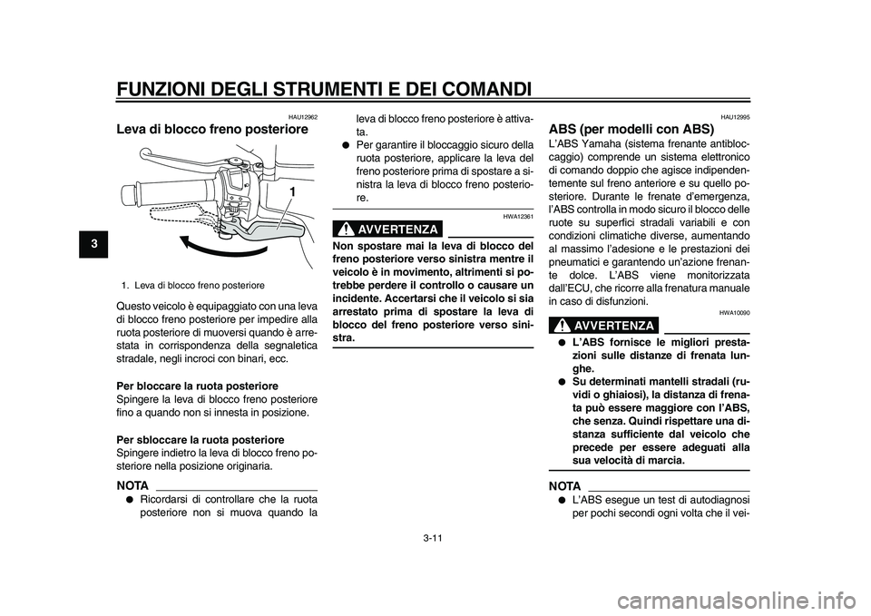 YAMAHA MAJESTY 400 2010 Manuale duso (in Italian)
FUNZIONI DEGLI STRUMENTI E DEI COMANDI
3-11
1
2
3
4
5
6
7
8
9
HAU12962
Leva di blocco freno posteriore
Questo veicolo è equipaggiato con una leva
di blocco freno posteriore per impedire alla YAMAHA MAJESTY 400 2010 Manuale duso (in Italian)
FUNZIONI DEGLI STRUMENTI E DEI COMANDI
3-11
1
2
3
4
5
6
7
8
9
HAU12962
Leva di blocco freno posteriore
Questo veicolo è equipaggiato con una leva
di blocco freno posteriore per impedire alla
