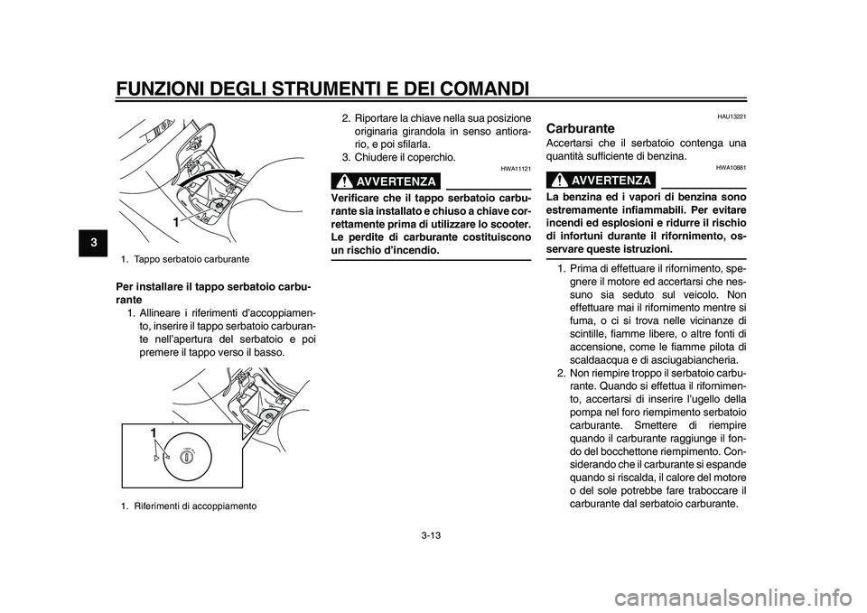 YAMAHA MAJESTY 400 2010 Manuale duso (in Italian)
FUNZIONI DEGLI STRUMENTI E DEI COMANDI
3-13
1
2
3
4
5
6
7
8
9
Per installare il tappo serbatoio carbu-
rante
1. Allineare i riferimenti d’accoppiamen-
to, inserire il tappo serbatoio carburan YAMAHA MAJESTY 400 2010 Manuale duso (in Italian)
FUNZIONI DEGLI STRUMENTI E DEI COMANDI
3-13
1
2
3
4
5
6
7
8
9
Per installare il tappo serbatoio carbu-
rante
1. Allineare i riferimenti d’accoppiamen-
to, inserire il tappo serbatoio carburan