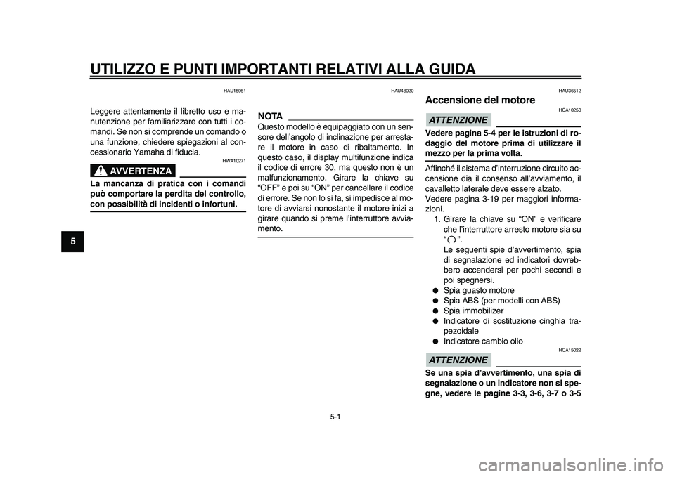 YAMAHA MAJESTY 400 2010  Manuale duso (in Italian)  
5-1 
1
2
3
4
5
6
7
8
9
 
UTILIZZO E PUNTI IMPORTANTI RELATIVI ALLA GUIDA 
HAU15951 
Leggere attentamente il libretto uso e ma-
nutenzione per familiarizzare con tutti i co-
mandi. Se non si comprend