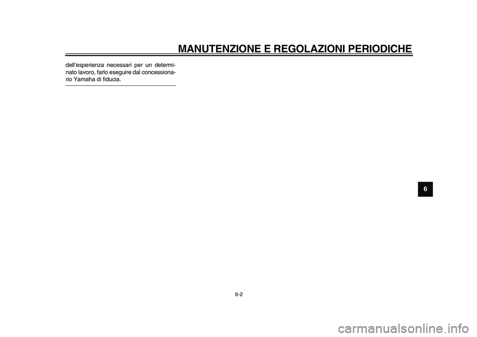 YAMAHA MAJESTY 400 2010  Manuale duso (in Italian)  
MANUTENZIONE E REGOLAZIONI PERIODICHE 
6-2 
2
3
4
5
67
8
9
 
dell’esperienza necessari per un determi-
nato lavoro, farlo eseguire dal concessiona- 
rio Yamaha di fiducia.
✼✦✧✯✵✥✵✣