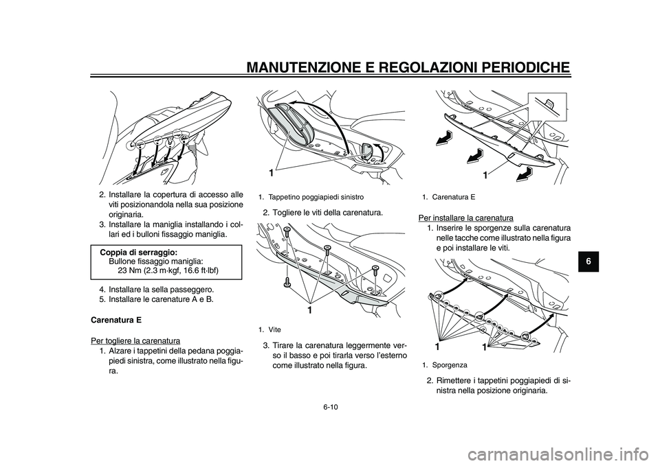 YAMAHA MAJESTY 400 2010 Manuale duso (in Italian)
MANUTENZIONE E REGOLAZIONI PERIODICHE
6-10
2
3
4
5
67
8
9
2. Installare la copertura di accesso alle
viti posizionandola nella sua posizione
originaria.
3. Installare la maniglia installando i c YAMAHA MAJESTY 400 2010 Manuale duso (in Italian)
MANUTENZIONE E REGOLAZIONI PERIODICHE
6-10
2
3
4
5
67
8
9
2. Installare la copertura di accesso alle
viti posizionandola nella sua posizione
originaria.
3. Installare la maniglia installando i c