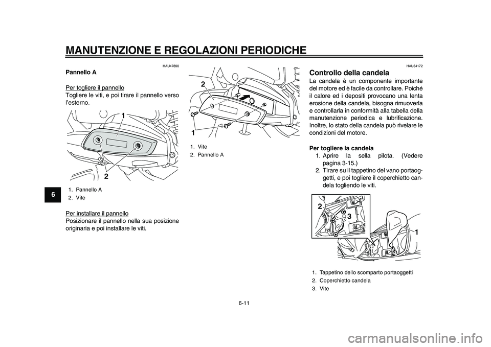 YAMAHA MAJESTY 400 2010 Manuale duso (in Italian)
MANUTENZIONE E REGOLAZIONI PERIODICHE
6-11
1
2
3
4
5
6
7
8
9
HAU47890
Pannello A
Per togliere il pannello
Togliere le viti, e poi tirare il pannello verso
l’esterno.
Per installare il pannel YAMAHA MAJESTY 400 2010 Manuale duso (in Italian)
MANUTENZIONE E REGOLAZIONI PERIODICHE
6-11
1
2
3
4
5
6
7
8
9
HAU47890
Pannello A
Per togliere il pannello
Togliere le viti, e poi tirare il pannello verso
l’esterno.
Per installare il pannel