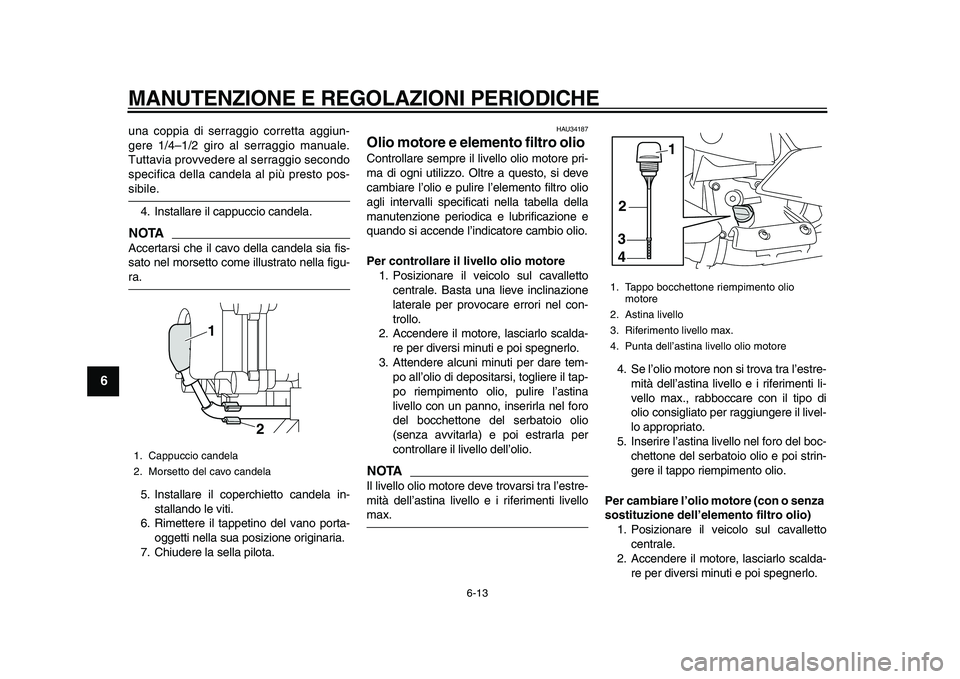 YAMAHA MAJESTY 400 2010 Manuale duso (in Italian)
MANUTENZIONE E REGOLAZIONI PERIODICHE
6-13
1
2
3
4
5
6
7
8
9
una coppia di serraggio corretta aggiun-
gere 1/4–1/2 giro al serraggio manuale.
Tuttavia provvedere al serraggio secondo
specifica YAMAHA MAJESTY 400 2010 Manuale duso (in Italian)
MANUTENZIONE E REGOLAZIONI PERIODICHE
6-13
1
2
3
4
5
6
7
8
9
una coppia di serraggio corretta aggiun-
gere 1/4–1/2 giro al serraggio manuale.
Tuttavia provvedere al serraggio secondo
specifica