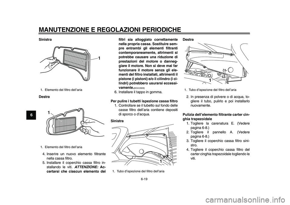 YAMAHA MAJESTY 400 2010 Manuale duso (in Italian)
MANUTENZIONE E REGOLAZIONI PERIODICHE
6-19
1
2
3
4
5
6
7
8
9
Sinistra
Destra
4. Inserire un nuovo elemento filtrante
nella cassa filtro.
5. Installare il coperchio cassa filtro in-
stallando le YAMAHA MAJESTY 400 2010 Manuale duso (in Italian)
MANUTENZIONE E REGOLAZIONI PERIODICHE
6-19
1
2
3
4
5
6
7
8
9
Sinistra
Destra
4. Inserire un nuovo elemento filtrante
nella cassa filtro.
5. Installare il coperchio cassa filtro in-
stallando le