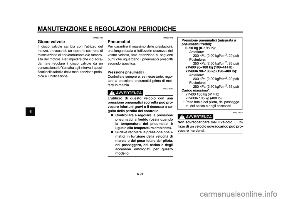 YAMAHA MAJESTY 400 2010 Manuale duso (in Italian)
MANUTENZIONE E REGOLAZIONI PERIODICHE
6-21
1
2
3
4
5
6
7
8
9
HAU21401
Gioco valvole
Il gioco valvole cambia con l’utilizzo del
mezzo, provocando un rapporto scorretto di
miscelazione di ari YAMAHA MAJESTY 400 2010 Manuale duso (in Italian)
MANUTENZIONE E REGOLAZIONI PERIODICHE
6-21
1
2
3
4
5
6
7
8
9
HAU21401
Gioco valvole
Il gioco valvole cambia con l’utilizzo del
mezzo, provocando un rapporto scorretto di
miscelazione di ari