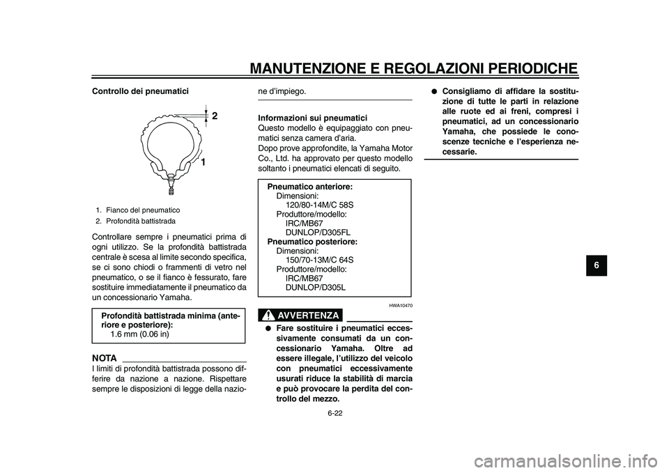 YAMAHA MAJESTY 400 2010 Manuale duso (in Italian)
MANUTENZIONE E REGOLAZIONI PERIODICHE
6-22
2
3
4
5
67
8
9
Controllo dei pneumatici
Controllare sempre i pneumatici prima di
ogni utilizzo. Se la profondità battistrada
centrale è scesa al lim YAMAHA MAJESTY 400 2010 Manuale duso (in Italian)
MANUTENZIONE E REGOLAZIONI PERIODICHE
6-22
2
3
4
5
67
8
9
Controllo dei pneumatici
Controllare sempre i pneumatici prima di
ogni utilizzo. Se la profondità battistrada
centrale è scesa al lim