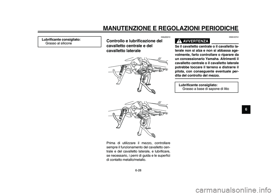 YAMAHA MAJESTY 400 2010 Manuale duso (in Italian)
MANUTENZIONE E REGOLAZIONI PERIODICHE
6-28
2
3
4
5
67
8
9
HAU23213
Controllo e lubrificazione del
cavalletto centrale e del
cavalletto laterale
Prima di utilizzare il mezzo, controllare
sem YAMAHA MAJESTY 400 2010 Manuale duso (in Italian)
MANUTENZIONE E REGOLAZIONI PERIODICHE
6-28
2
3
4
5
67
8
9
HAU23213
Controllo e lubrificazione del
cavalletto centrale e del
cavalletto laterale
Prima di utilizzare il mezzo, controllare
sem