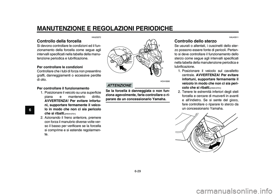 YAMAHA MAJESTY 400 2010 Manuale duso (in Italian)
MANUTENZIONE E REGOLAZIONI PERIODICHE
6-29
1
2
3
4
5
6
7
8
9
HAU23272
Controllo della forcella
Si devono controllare le condizioni ed il fun-
zionamento della forcella come segue agli
interva YAMAHA MAJESTY 400 2010 Manuale duso (in Italian)
MANUTENZIONE E REGOLAZIONI PERIODICHE
6-29
1
2
3
4
5
6
7
8
9
HAU23272
Controllo della forcella
Si devono controllare le condizioni ed il fun-
zionamento della forcella come segue agli
interva