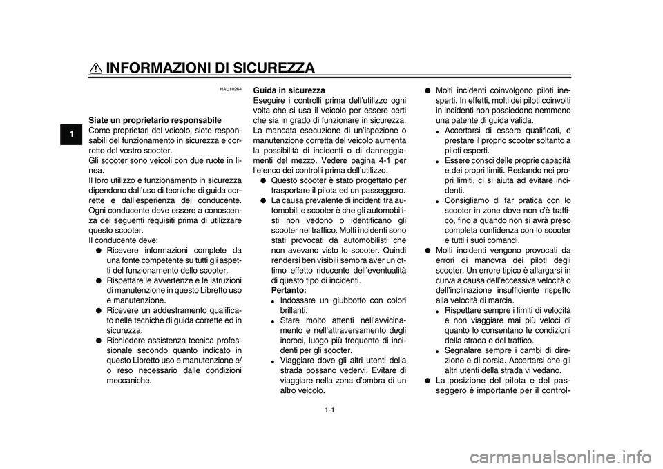 YAMAHA MAJESTY 400 2010  Manuale duso (in Italian)  
1-1 
1 
INFORMAZIONI DI SICUREZZA  
HAU10264 
Siate un proprietario responsabile 
Come proprietari del veicolo, siete respon-
sabili del funzionamento in sicurezza e cor-
retto del vostro scooter.
G