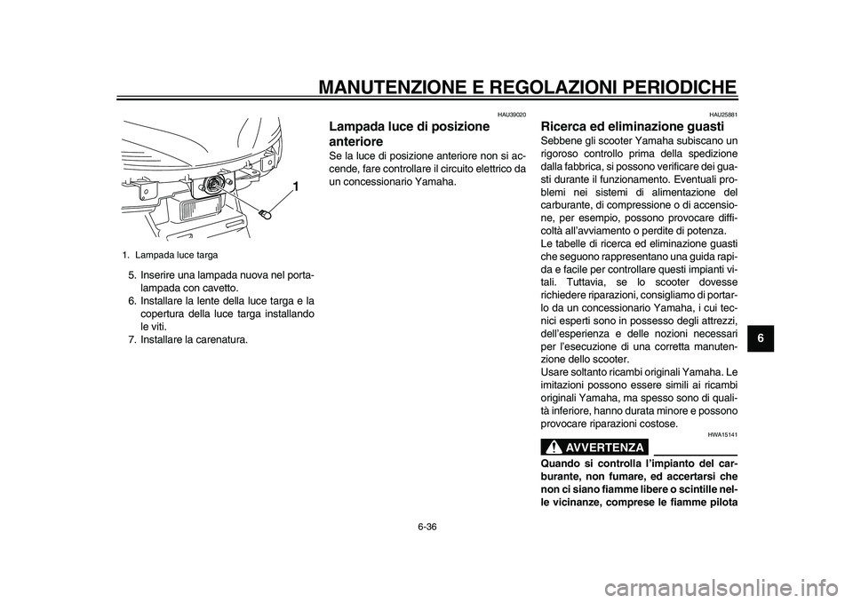 YAMAHA MAJESTY 400 2010  Manuale duso (in Italian)  
MANUTENZIONE E REGOLAZIONI PERIODICHE 
6-36 
2
3
4
5
67
8
9
 
5. Inserire una lampada nuova nel porta-
lampada con cavetto.
6. Installare la lente della luce targa e la
copertura della luce targa in