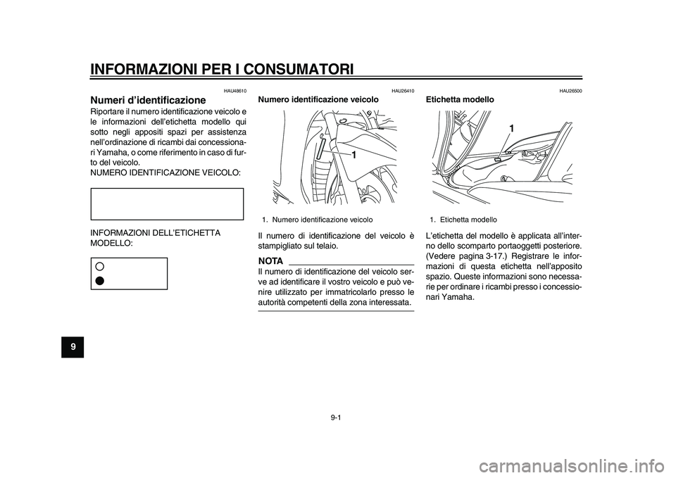 YAMAHA MAJESTY 400 2010  Manuale duso (in Italian)  
9-1 
1
2
3
4
5
6
7
8
9
 
INFORMAZIONI PER I CONSUMATORI 
HAU48610 
Numeri d’identificazione  
Riportare il numero identificazione veicolo e
le informazioni dell’etichetta modello qui
sotto negli