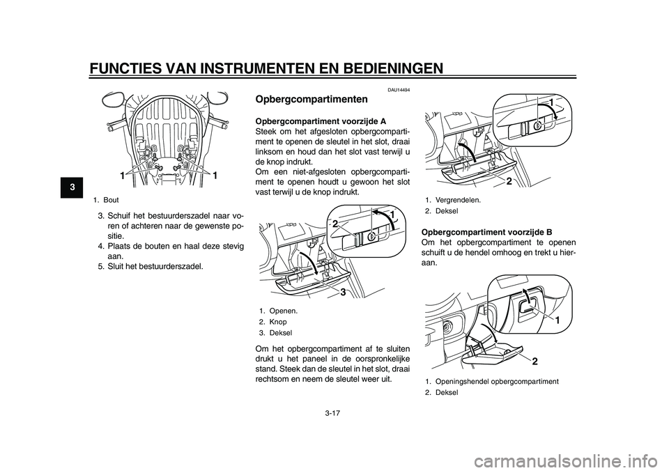 YAMAHA MAJESTY 400 2010  Instructieboekje (in Dutch)  
FUNCTIES VAN INSTRUMENTEN EN BEDIENINGEN 
3-17 
1
2
3
4
5
6
7
8
9
 
3. Schuif het bestuurderszadel naar vo-
ren of achteren naar de gewenste po-
sitie.
4. Plaats de bouten en haal deze stevig
aan.
5
