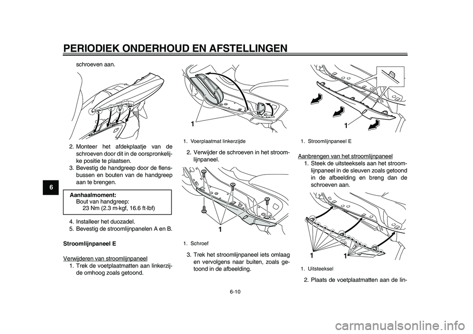 YAMAHA MAJESTY 400 2010 Instructieboekje (in Dutch)
PERIODIEK ONDERHOUD EN AFSTELLINGEN
6-10
1
2
3
4
5
6
7
8
9
schroeven aan.
2. Monteer het afdekplaatje van de
schroeven door dit in de oorspronkelij-
ke positie te plaatsen.
3. Bevestig de handgr YAMAHA MAJESTY 400 2010 Instructieboekje (in Dutch)
PERIODIEK ONDERHOUD EN AFSTELLINGEN
6-10
1
2
3
4
5
6
7
8
9
schroeven aan.
2. Monteer het afdekplaatje van de
schroeven door dit in de oorspronkelij-
ke positie te plaatsen.
3. Bevestig de handgr