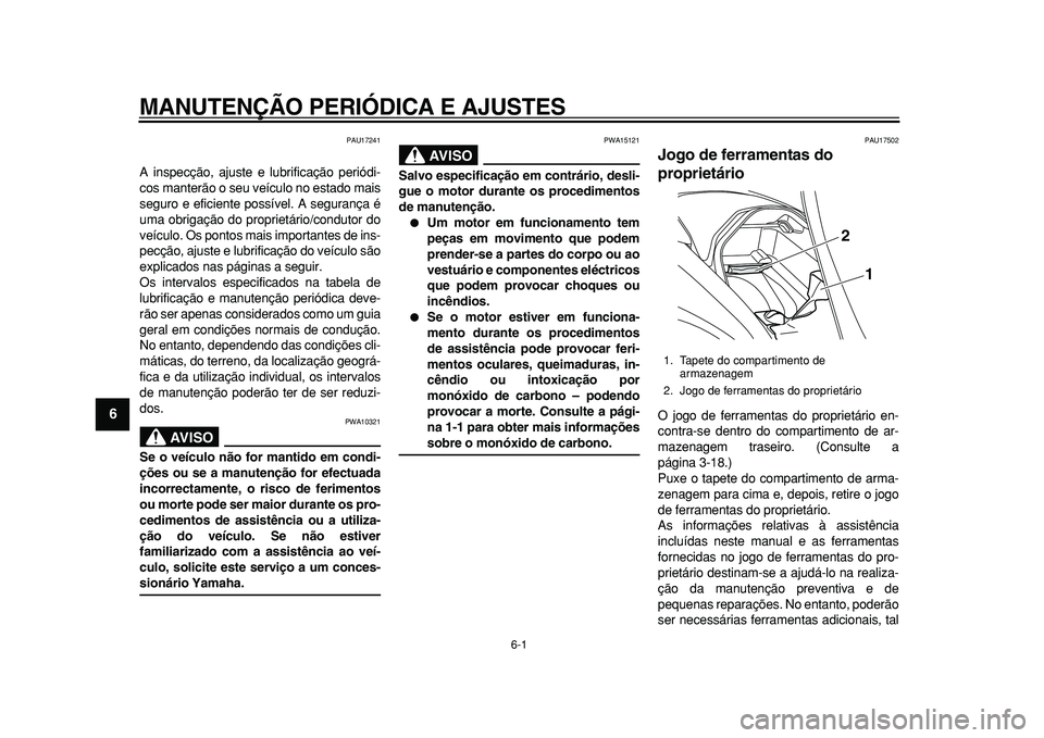 YAMAHA MAJESTY 400 2010  Manual de utilização (in Portuguese)  
6-1 
1
2
3
4
5
6
7
8
9
 
MANUTENÇÃO PERIÓDICA E AJUSTES 
PAU17241 
A inspecção, ajuste e lubrificação periódi-
cos manterão o seu veículo no estado mais
seguro e eficiente possível. A seg