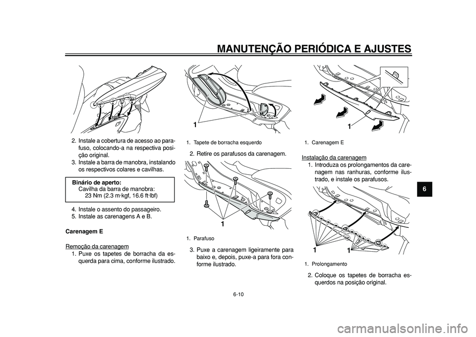 YAMAHA MAJESTY 400 2010 Manual de utilização (in Portuguese)
MANUTENÇÃO PERIÓDICA E AJUSTES
6-10
2
3
4
5
67
8
9
2. Instale a cobertura de acesso ao para-
fuso, colocando-a na respectiva posi-
ção original.
3. Instale a barra de manobra, instalando
os YAMAHA MAJESTY 400 2010 Manual de utilização (in Portuguese)
MANUTENÇÃO PERIÓDICA E AJUSTES
6-10
2
3
4
5
67
8
9
2. Instale a cobertura de acesso ao para-
fuso, colocando-a na respectiva posi-
ção original.
3. Instale a barra de manobra, instalando
os