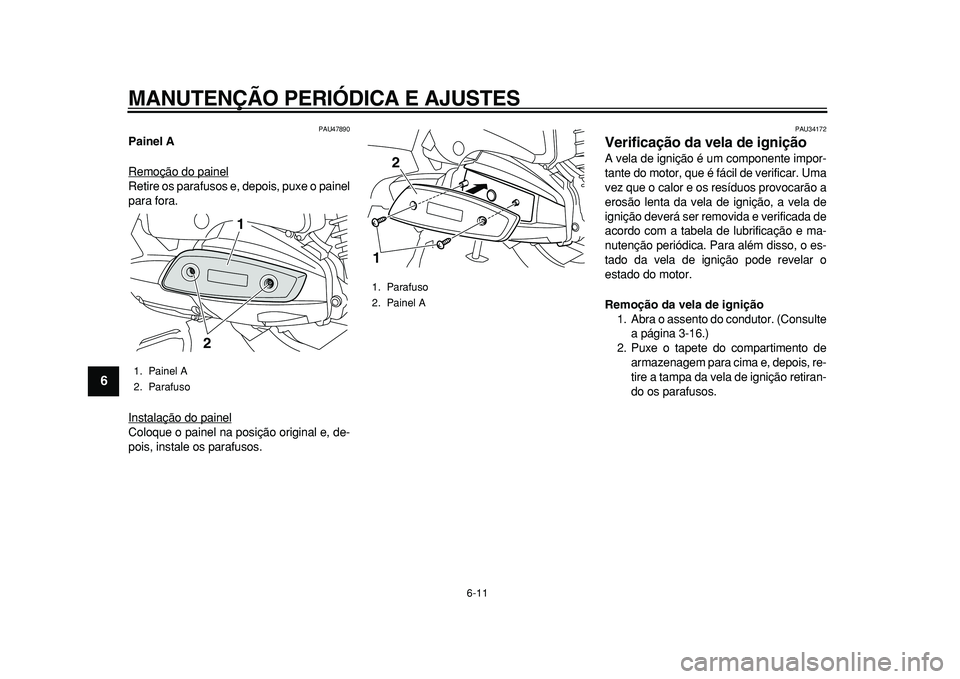 YAMAHA MAJESTY 400 2010 Manual de utilização (in Portuguese)
MANUTENÇÃO PERIÓDICA E AJUSTES
6-11
1
2
3
4
5
6
7
8
9
PAU47890
Painel A
Remoção do painel
Retire os parafusos e, depois, puxe o painel
para fora.
Instalação do painelColoque o painel na YAMAHA MAJESTY 400 2010 Manual de utilização (in Portuguese)
MANUTENÇÃO PERIÓDICA E AJUSTES
6-11
1
2
3
4
5
6
7
8
9
PAU47890
Painel A
Remoção do painel
Retire os parafusos e, depois, puxe o painel
para fora.
Instalação do painelColoque o painel na