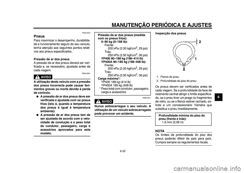 YAMAHA MAJESTY 400 2010  Manual de utilização (in Portuguese)  
MANUTENÇÃO PERIÓDICA E AJUSTES 
6-22 
2
3
4
5
67
8
9
 
PAU21873 
Pneus  
Para maximizar o desempenho, durabilida-
de e funcionamento seguro do seu veículo,
tenha atenção aos seguintes pontos r