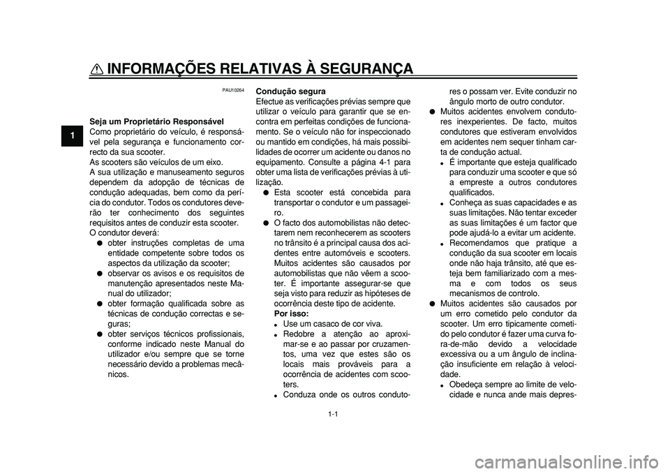 YAMAHA MAJESTY 400 2010  Manual de utilização (in Portuguese)  
1-1 
1 
INFORMAÇÕES RELATIVAS À SEGURANÇA  
PAU10264 
Seja um Proprietário Responsável 
Como proprietário do veículo, é responsá-
vel pela segurança e funcionamento cor-
recto da sua scoo