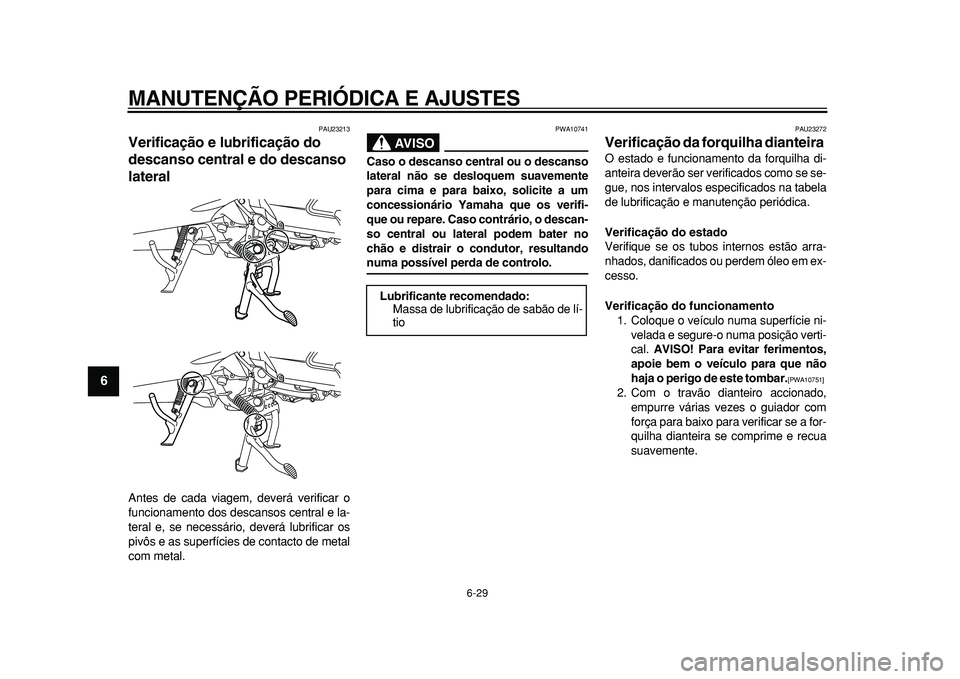 YAMAHA MAJESTY 400 2010  Manual de utilização (in Portuguese)  
MANUTENÇÃO PERIÓDICA E AJUSTES 
6-29 
1
2
3
4
5
6
7
8
9
 
PAU23213 
Verificação e lubrificação do 
descanso central e do descanso 
lateral  
Antes de cada viagem, deverá verificar o
funciona