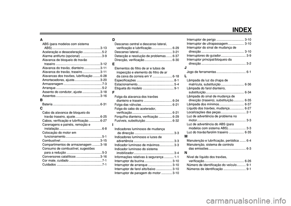 YAMAHA MAJESTY 400 2010  Manual de utilização (in Portuguese)  
INDEX 
A 
ABS (para modelos com sistema 
ABS) ...................................................... 3-13
Aceleração e desaceleração ..................... 5-2
Alarme antifurto (opcional) .......