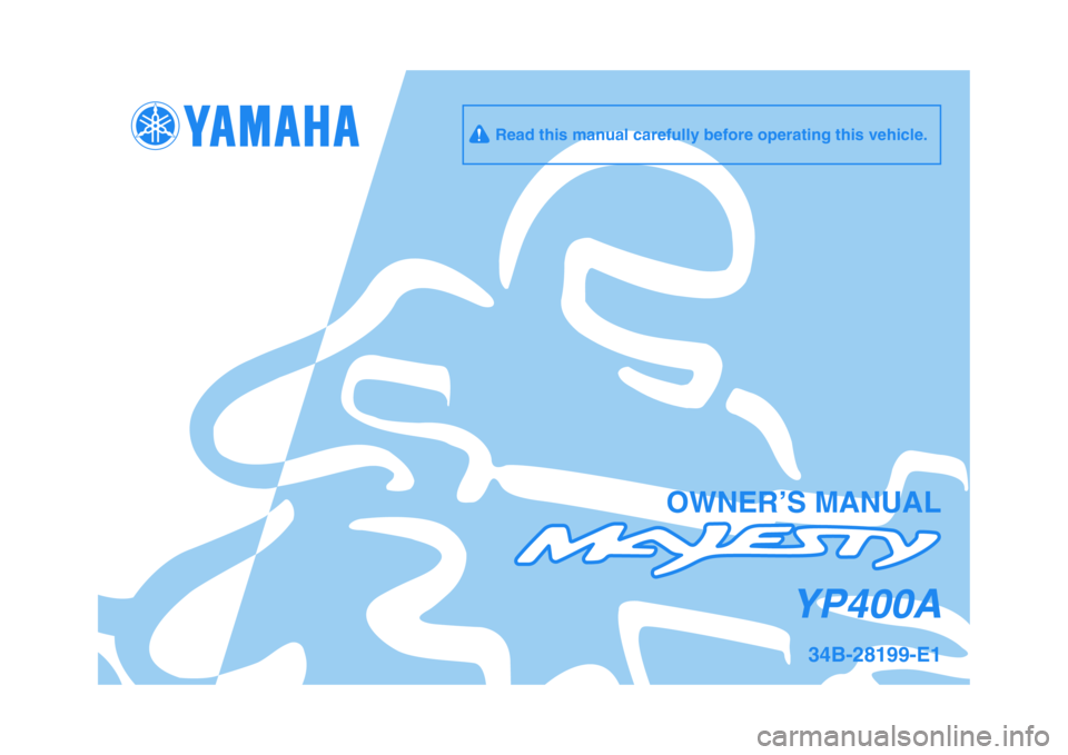 YAMAHA MAJESTY 400 2009  Owners Manual   
OWNER’S MANUAL
34B-28199-E1
YP400A
     Read this manual carefully before operating this vehicle. 