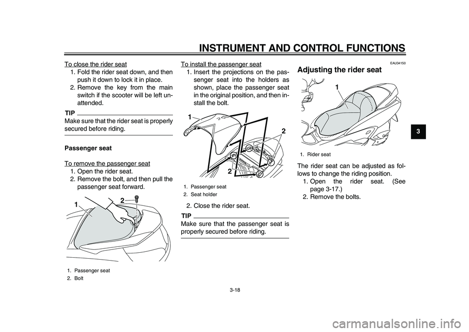 YAMAHA MAJESTY 400 2009 Owners Guide  
INSTRUMENT AND CONTROL FUNCTIONS 
3-18 
2
34
5
6
7
8
9  
To close the rider seat
1. Fold the rider seat down, and then
push it down to lock it in place.
2. Remove the key from the main
switch if the