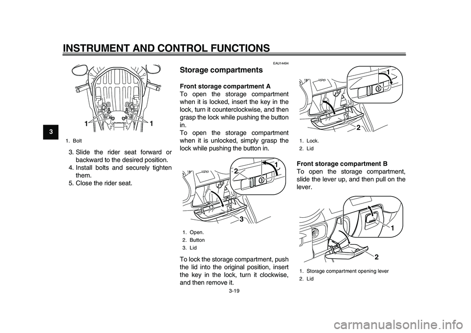 YAMAHA MAJESTY 400 2009 Owners Guide  
INSTRUMENT AND CONTROL FUNCTIONS 
3-19 
1
2
3
4
5
6
7
8
9 
3. Slide the rider seat forward or
backward to the desired position.
4. Install bolts and securely tighten
them.
5. Close the rider seat.
 