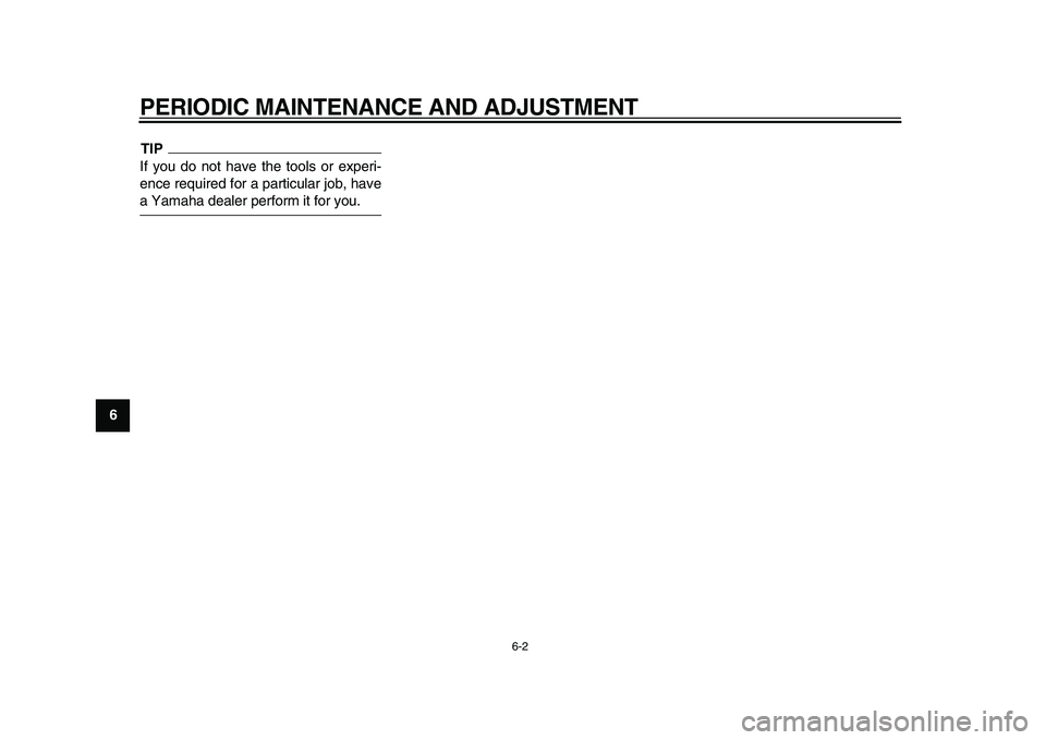 YAMAHA MAJESTY 400 2009 Service Manual  
PERIODIC MAINTENANCE AND ADJUSTMENT 
6-2 
1
2
3
4
5
6
7
8
9
TIP
 
If you do not have the tools or experi-
ence required for a particular job, have 
a Yamaha dealer perform it for you. 