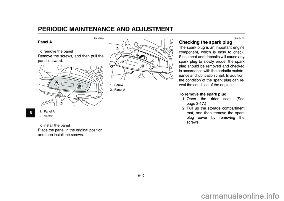 YAMAHA MAJESTY 400 2009 Workshop Manual
PERIODIC MAINTENANCE AND ADJUSTMENT
6-10
1
2
3
4
5
6
7
8
9
EAU47890
Panel A
To remove the panel
Remove the screws, and then pull the
panel outward.
To install the panelPlace the panel in the o YAMAHA MAJESTY 400 2009 Workshop Manual
PERIODIC MAINTENANCE AND ADJUSTMENT
6-10
1
2
3
4
5
6
7
8
9
EAU47890
Panel A
To remove the panel
Remove the screws, and then pull the
panel outward.
To install the panelPlace the panel in the o