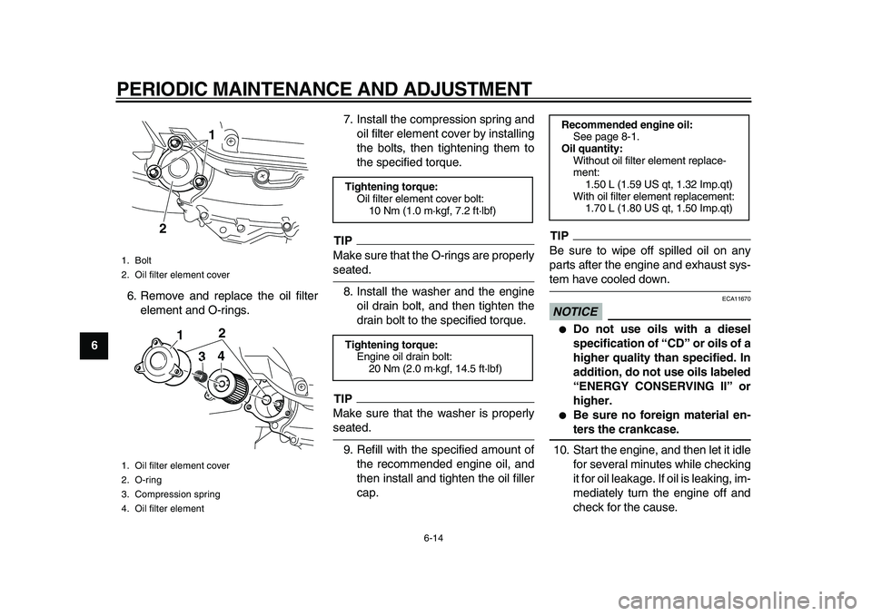 YAMAHA MAJESTY 400 2009 Workshop Manual
PERIODIC MAINTENANCE AND ADJUSTMENT
6-14
1
2
3
4
5
6
7
8
9
6. Remove and replace the oil filter
element and O-rings.7. Install the compression spring and
oil filter element cover by installing
th YAMAHA MAJESTY 400 2009 Workshop Manual
PERIODIC MAINTENANCE AND ADJUSTMENT
6-14
1
2
3
4
5
6
7
8
9
6. Remove and replace the oil filter
element and O-rings.7. Install the compression spring and
oil filter element cover by installing
th
