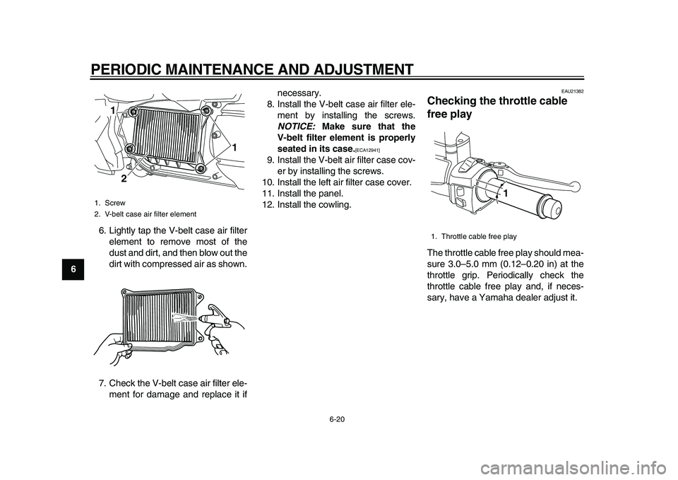 YAMAHA MAJESTY 400 2009 Repair Manual
PERIODIC MAINTENANCE AND ADJUSTMENT
6-20
1
2
3
4
5
6
7
8
9
6. Lightly tap the V-belt case air filter
element to remove most of the
dust and dirt, and then blow out the
dirt with compressed air as YAMAHA MAJESTY 400 2009 Repair Manual
PERIODIC MAINTENANCE AND ADJUSTMENT
6-20
1
2
3
4
5
6
7
8
9
6. Lightly tap the V-belt case air filter
element to remove most of the
dust and dirt, and then blow out the
dirt with compressed air as