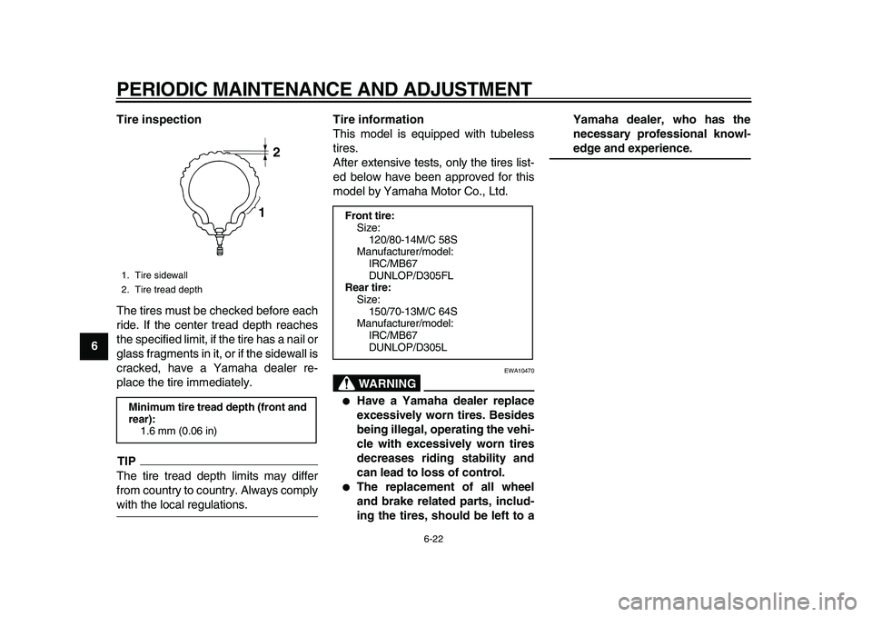 YAMAHA MAJESTY 400 2009 Repair Manual
PERIODIC MAINTENANCE AND ADJUSTMENT
6-22
1
2
3
4
5
6
7
8
9Tire inspection
The tires must be checked before each
ride. If the center tread depth reaches
the specified limit, if the tire has a nail YAMAHA MAJESTY 400 2009 Repair Manual
PERIODIC MAINTENANCE AND ADJUSTMENT
6-22
1
2
3
4
5
6
7
8
9Tire inspection
The tires must be checked before each
ride. If the center tread depth reaches
the specified limit, if the tire has a nail