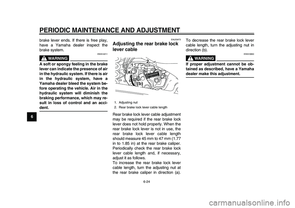 YAMAHA MAJESTY 400 2009 Repair Manual
PERIODIC MAINTENANCE AND ADJUSTMENT
6-24
1
2
3
4
5
6
7
8
9
brake lever ends. If there is free play,
have a Yamaha dealer inspect the
brake system.
WARNING
EWA14211
A soft or spongy feeling in YAMAHA MAJESTY 400 2009 Repair Manual
PERIODIC MAINTENANCE AND ADJUSTMENT
6-24
1
2
3
4
5
6
7
8
9
brake lever ends. If there is free play,
have a Yamaha dealer inspect the
brake system.
WARNING
EWA14211
A soft or spongy feeling in