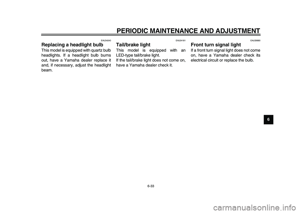 YAMAHA MAJESTY 400 2009 Manual PDF
PERIODIC MAINTENANCE AND ADJUSTMENT
6-33
2
3
4
5
67
8
9
EAU34240
Replacing a headlight bulb
This model is equipped with quartz bulb
headlights. If a headlight bulb burns
out, have a Yamaha de YAMAHA MAJESTY 400 2009 Manual PDF
PERIODIC MAINTENANCE AND ADJUSTMENT
6-33
2
3
4
5
67
8
9
EAU34240
Replacing a headlight bulb
This model is equipped with quartz bulb
headlights. If a headlight bulb burns
out, have a Yamaha de