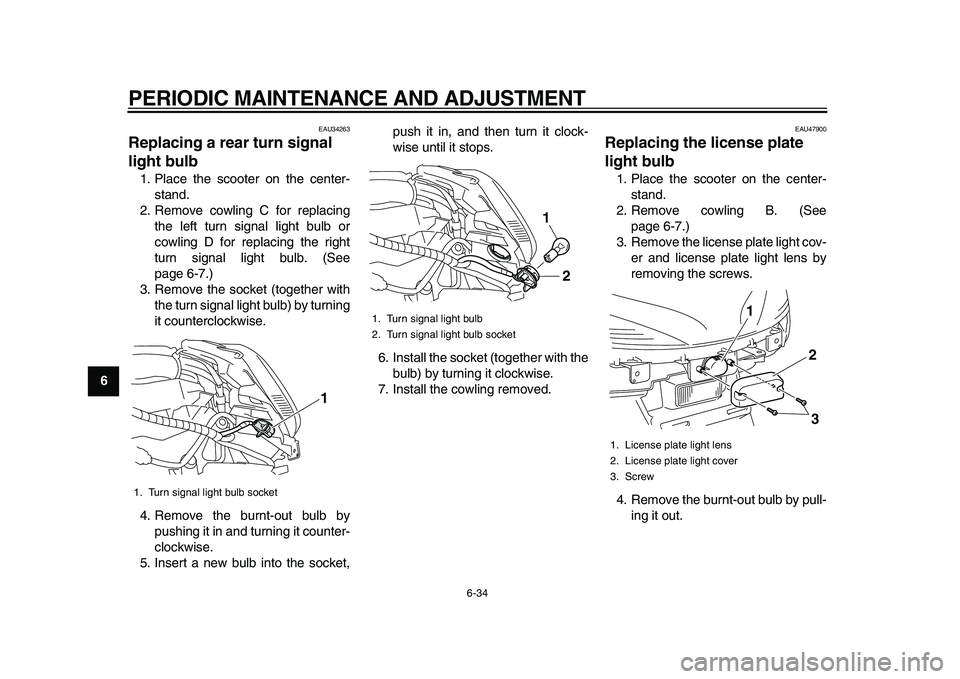 YAMAHA MAJESTY 400 2009 Manual PDF
PERIODIC MAINTENANCE AND ADJUSTMENT
6-34
1
2
3
4
5
6
7
8
9
EAU34263
Replacing a rear turn signal
light bulb
1. Place the scooter on the center-
stand.
2. Remove cowling C for replacing
the l YAMAHA MAJESTY 400 2009 Manual PDF
PERIODIC MAINTENANCE AND ADJUSTMENT
6-34
1
2
3
4
5
6
7
8
9
EAU34263
Replacing a rear turn signal
light bulb
1. Place the scooter on the center-
stand.
2. Remove cowling C for replacing
the l