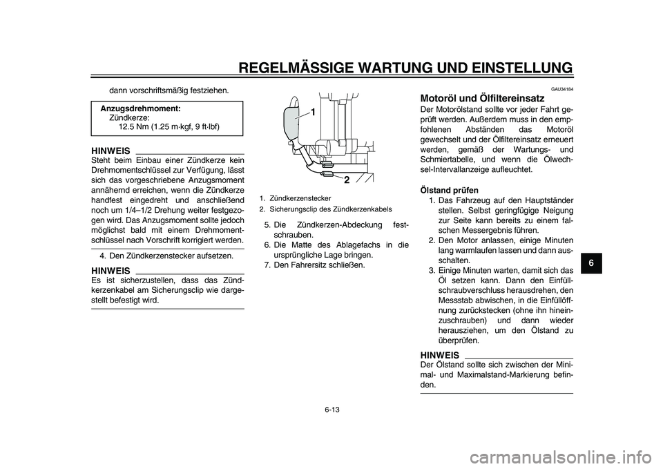YAMAHA MAJESTY 400 2009  Betriebsanleitungen (in German)  
REGELMÄSSIGE WARTUNG UND EINSTELLUNG 
6-13 
2
3
4
5
67
8
9
 
dann vorschriftsmäßig festziehen.
HINWEIS
 
Steht beim Einbau einer Zündkerze kein
Drehmomentschlüssel zur Verfügung, lässt
sich d