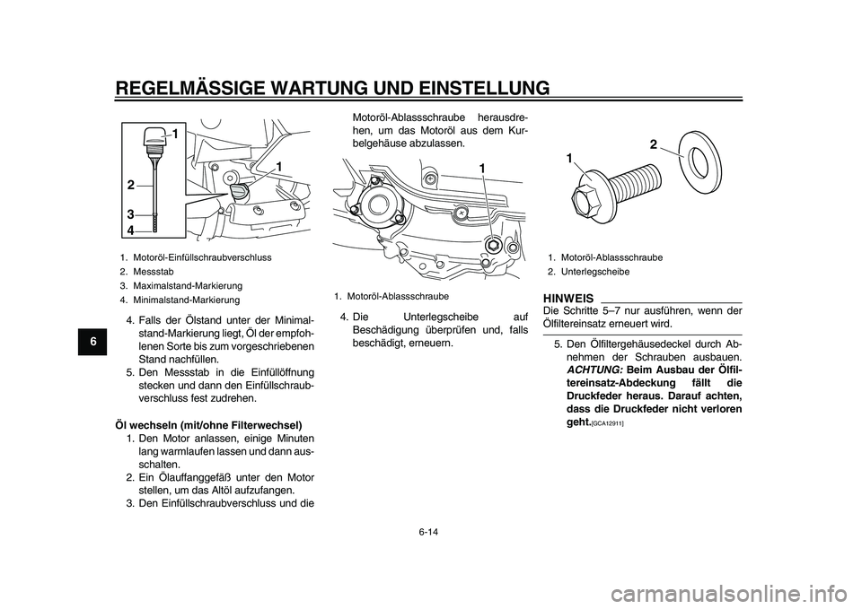 YAMAHA MAJESTY 400 2009  Betriebsanleitungen (in German)  
REGELMÄSSIGE WARTUNG UND EINSTELLUNG 
6-14 
1
2
3
4
5
6
7
8
9
 
4. Falls der Ölstand unter der Minimal-
stand-Markierung liegt, Öl der empfoh-
lenen Sorte bis zum vorgeschriebenen
Stand nachfüll