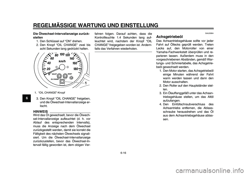 YAMAHA MAJESTY 400 2009  Betriebsanleitungen (in German)  
REGELMÄSSIGE WARTUNG UND EINSTELLUNG 
6-16 
1
2
3
4
5
6
7
8
9
 
Die Ölwechsel-Intervallanzeige zurück-
stellen 
1. Den Schlüssel auf “ON” drehen.
2. Den Knopf “OIL CHANGE” zwei bis
acht 