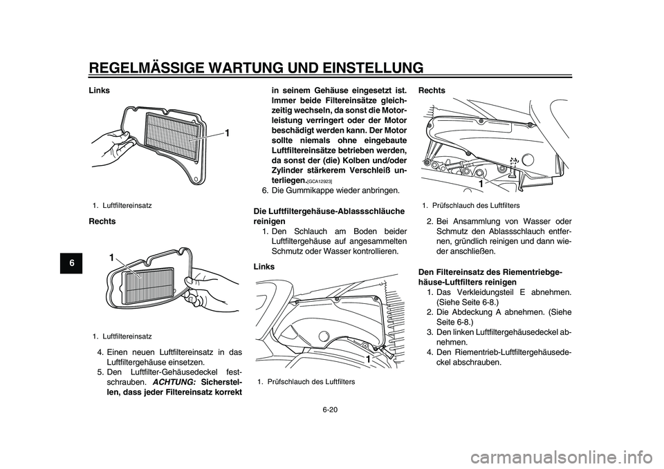 YAMAHA MAJESTY 400 2009 Betriebsanleitungen (in German)
REGELMÄSSIGE WARTUNG UND EINSTELLUNG
6-20
1
2
3
4
5
6
7
8
9
Links
Rechts
4. Einen neuen Luftfiltereinsatz in das
Luftfiltergehäuse einsetzen.
5. Den Luftfilter-Gehäusedeckel fest-
schrauben. YAMAHA MAJESTY 400 2009 Betriebsanleitungen (in German)
REGELMÄSSIGE WARTUNG UND EINSTELLUNG
6-20
1
2
3
4
5
6
7
8
9
Links
Rechts
4. Einen neuen Luftfiltereinsatz in das
Luftfiltergehäuse einsetzen.
5. Den Luftfilter-Gehäusedeckel fest-
schrauben.