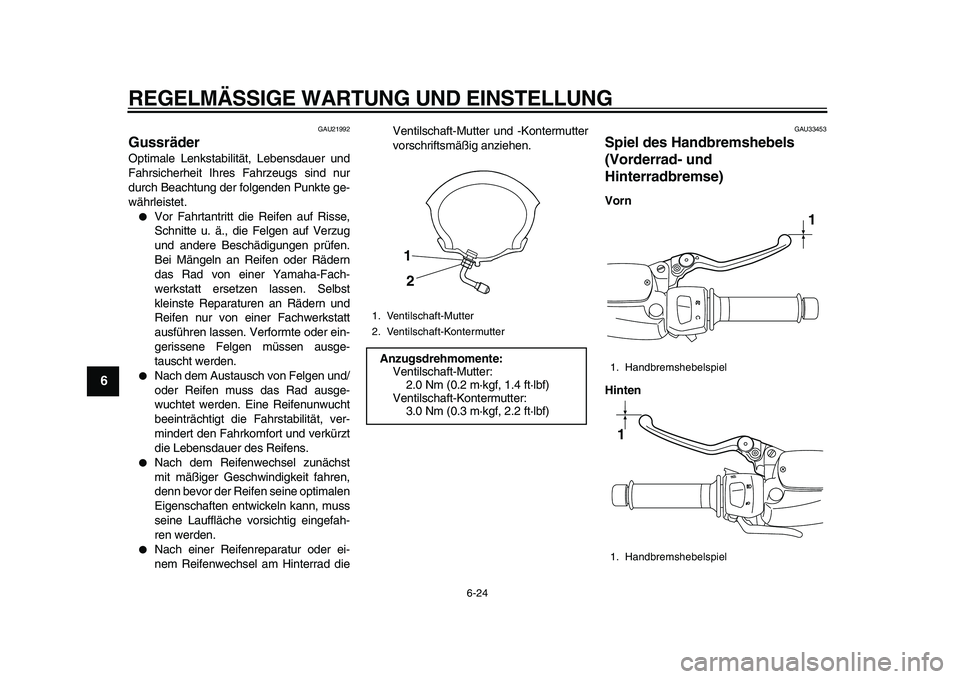 YAMAHA MAJESTY 400 2009 Betriebsanleitungen (in German)
REGELMÄSSIGE WARTUNG UND EINSTELLUNG
6-24
1
2
3
4
5
6
7
8
9
GAU21992
Gussräder
Optimale Lenkstabilität, Lebensdauer und
Fahrsicherheit Ihres Fahrzeugs sind nur
durch Beachtung der folgende YAMAHA MAJESTY 400 2009 Betriebsanleitungen (in German)
REGELMÄSSIGE WARTUNG UND EINSTELLUNG
6-24
1
2
3
4
5
6
7
8
9
GAU21992
Gussräder
Optimale Lenkstabilität, Lebensdauer und
Fahrsicherheit Ihres Fahrzeugs sind nur
durch Beachtung der folgende