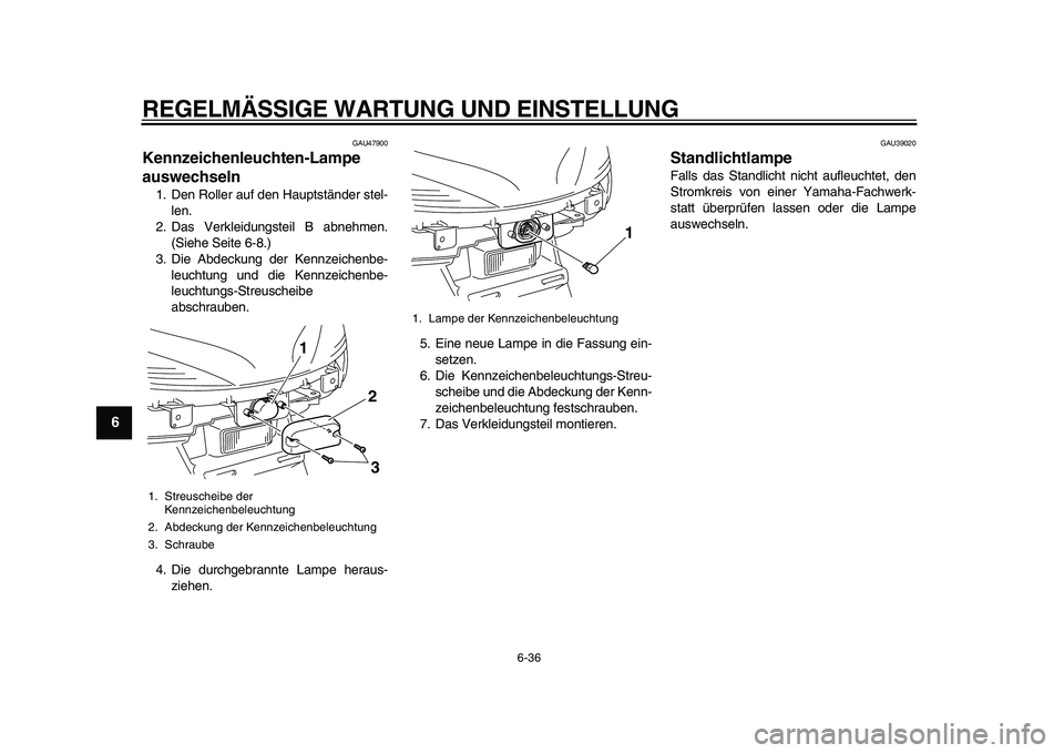 YAMAHA MAJESTY 400 2009 Betriebsanleitungen (in German)
REGELMÄSSIGE WARTUNG UND EINSTELLUNG
6-36
1
2
3
4
5
6
7
8
9
GAU47900
Kennzeichenleuchten-Lampe
auswechseln
1. Den Roller auf den Hauptständer stel-
len.
2. Das Verkleidungsteil B abnehmen. YAMAHA MAJESTY 400 2009 Betriebsanleitungen (in German)
REGELMÄSSIGE WARTUNG UND EINSTELLUNG
6-36
1
2
3
4
5
6
7
8
9
GAU47900
Kennzeichenleuchten-Lampe
auswechseln
1. Den Roller auf den Hauptständer stel-
len.
2. Das Verkleidungsteil B abnehmen.
